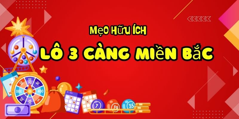 mẹo hữu ích khi chơi lô 3 càng miền bắc