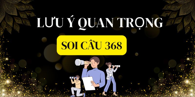 lưu ý quan trọng khi soi cầu 368