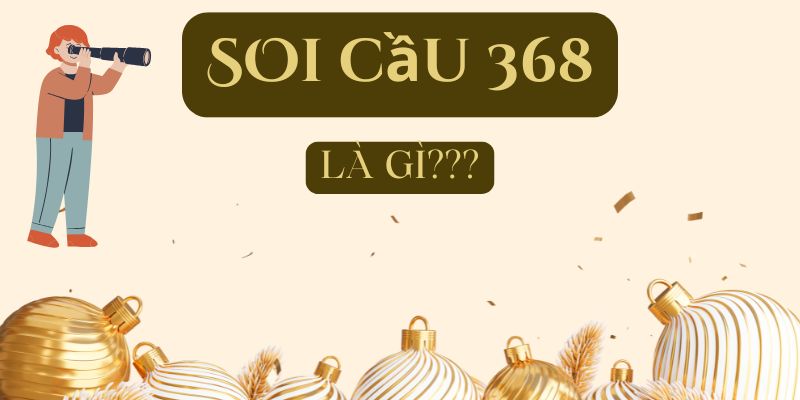 Soi cầu 368 là gì?